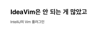 IdeaVim은 안 되는 게 많았고
IntelliJ의 Vim 플러그인
 
