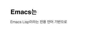 Emacs는
Emacs Lisp이라는 전용 언어 기반으로
 