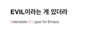 EVIL이라는 게 있더라
Extensible VI Layer for Emacs
 