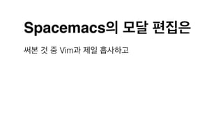 Spacemacs의 모달 편집은
써본 것 중 Vim과 제일 흡사하고
 