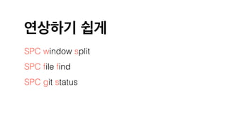 연상하기 쉽게
SPC window split
SPC file find
SPC git status
 