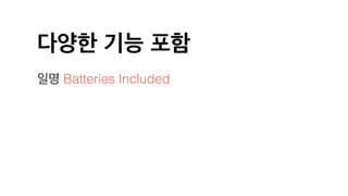 다양한 기능 포함
일명 Batteries Included
 