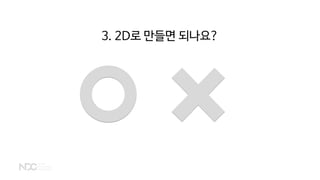 3. 2D로 만들면 되나요?
 