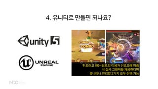 만드려고 하는 장르의 이용자 선호도에 따름
비실사 그래픽을 채용한다면
유니티나 언리얼 2가지 모두 선택 가능
4. 유니티로 만들면 되나요?
 
