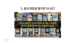 사진출처 : 지디넷코리아
수많은 메모리 1GB 이하의 저사양 스마트폰
심지어 특정 국가에서는 점유율도 높음
5. 꿈과 희망을 펼치면 되나요?
 