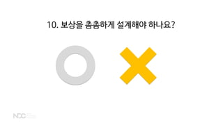 10. 보상을 촘촘하게 설계해야 하나요?
 