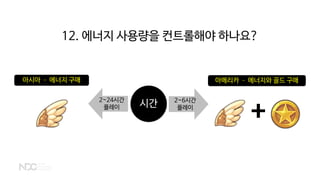아시아 – 에너지 구매 아메리카 – 에너지와 골드 구매
+
시간 2~6시간
플레이
2~24시간
플레이
12. 에너지 사용량을 컨트롤해야 하나요?
 