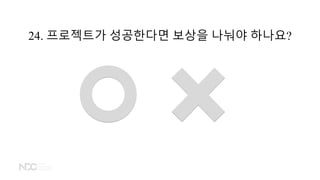 24. 프로젝트가 성공한다면 보상을 나눠야 하나요?
 