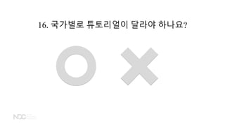 16. 국가별로 튜토리얼이 달라야 하나요?
 