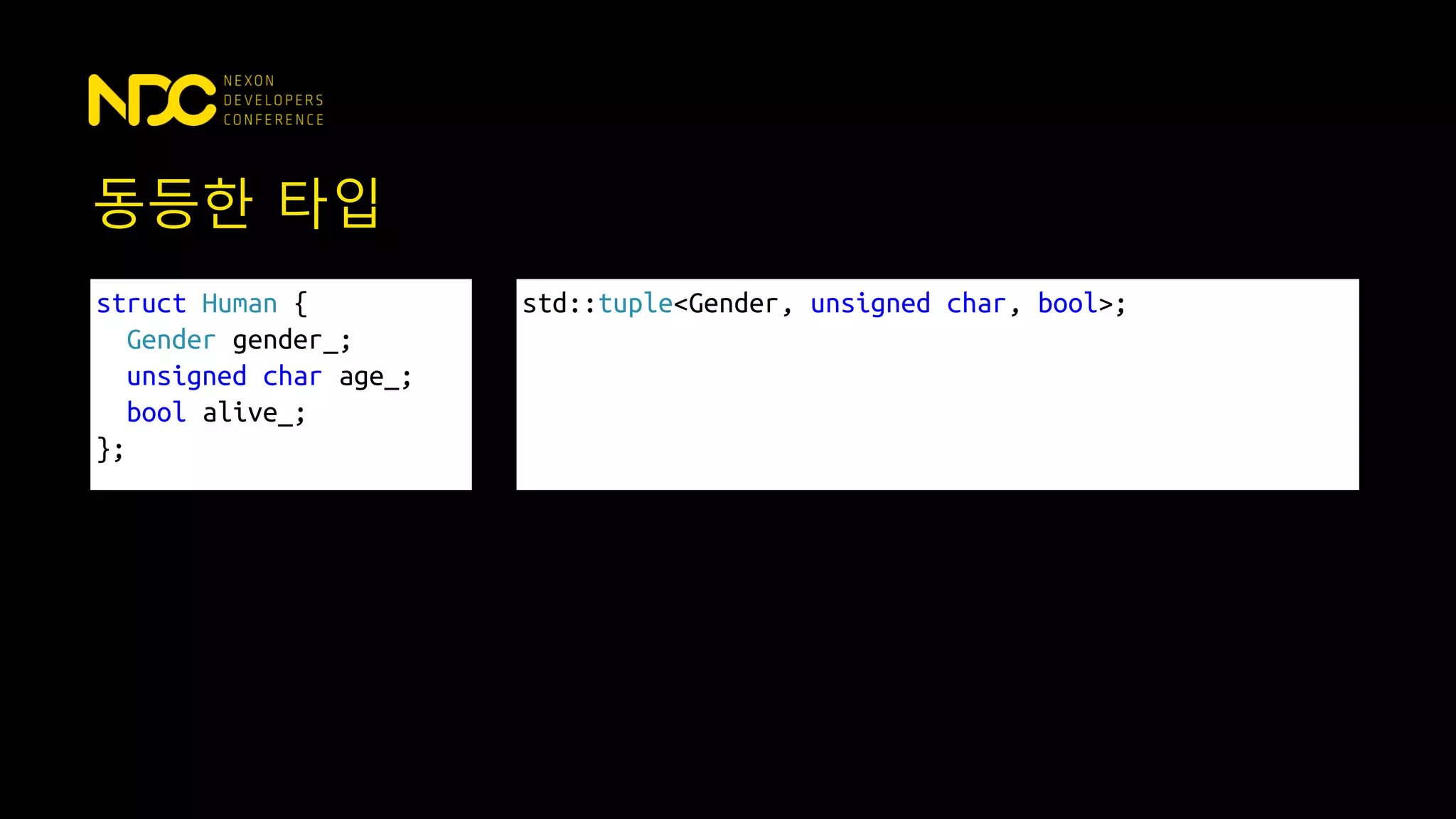 동등한 타입
struct Human {
Gender gender_;
unsigned char age_;
bool alive_;
};
std::tuple<Gender, unsigned char, bool>;
 
