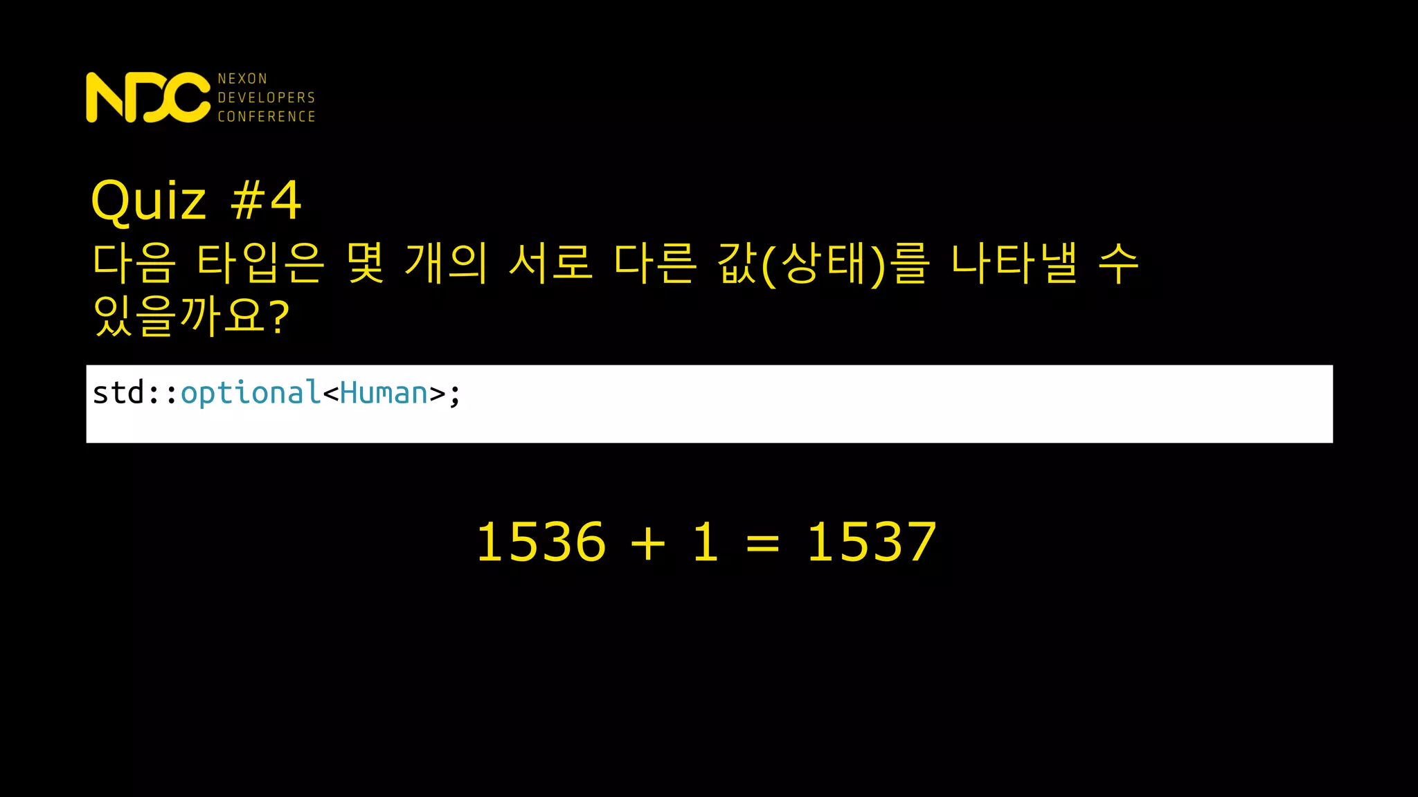 Quiz #4
std::optional<Human>;
다음 타입은 몇 개의 서로 다른 값(상태)를 나타낼 수
있을까요?
1536 + 1 = 1537
 