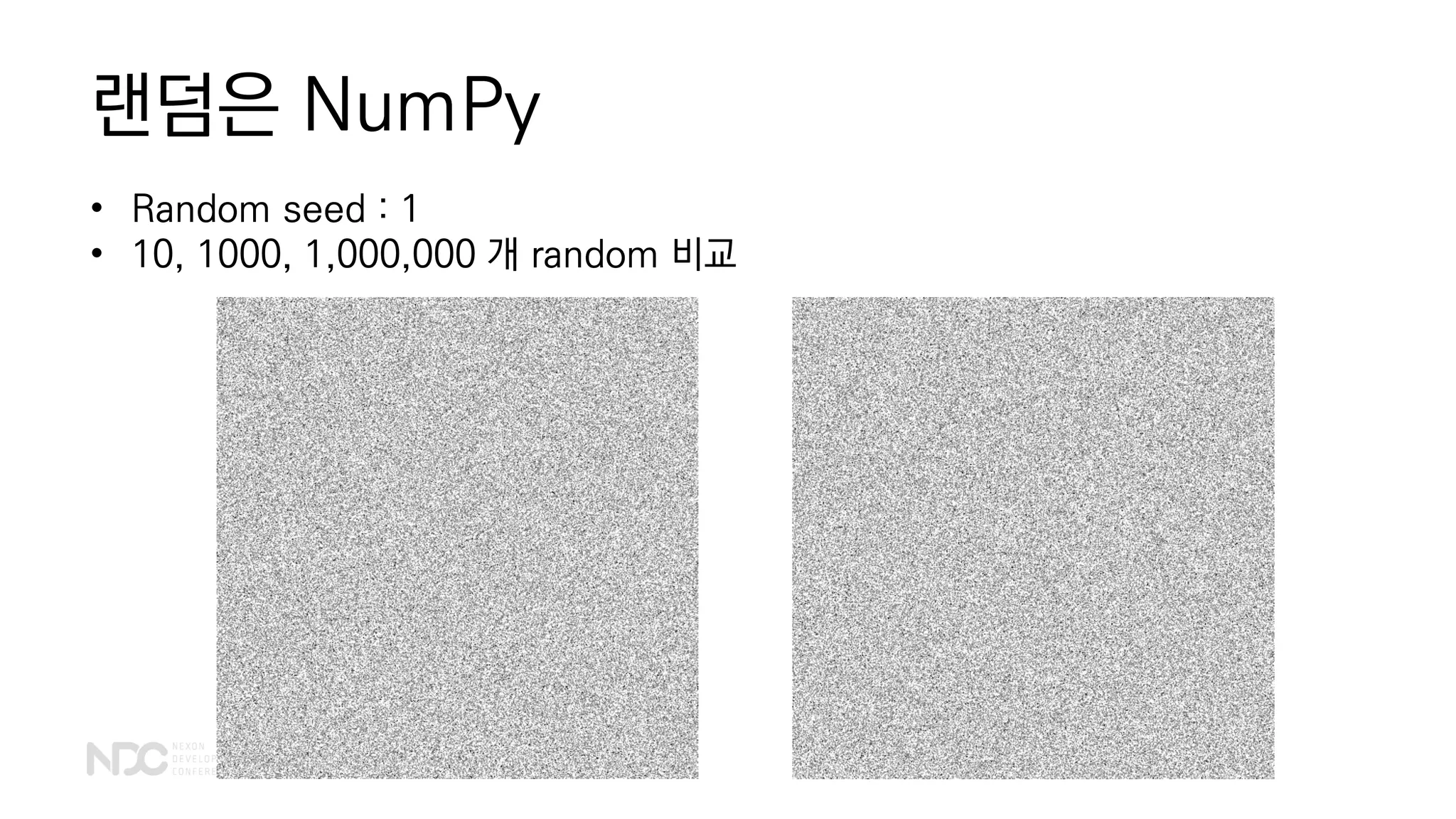 랜덤은 NumPy
• Random seed : 1
• 10, 1000, 1,000,000 개 random 비교
 