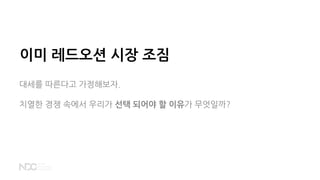 이미 레드오션 시장 조짐
대세를 따른다고 가정해보자.
치열한 경쟁 속에서 우리가 선택 되어야 할 이유가 무엇일까?
 