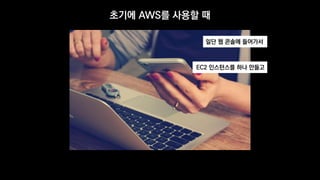 초기에 AWS를 사용할 때
일단 웹 콘솔에 들어가서
EC2 인스턴스를 하나 만들고
 