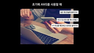 초기에 AWS를 사용할 때
일단 웹 콘솔에 들어가서
EC2 인스턴스를 하나 만들고
IP 주소를 확인하고 SSH로 들어가서
 