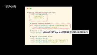 fabtools
fabtools는 많은 low-level 행동들을 인터페이스로 제공합니다
 