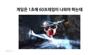 게임은 1초에 60프레임이 나와야 하는데
 