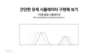 간단한 유체 시뮬레이터 구현해 보기
1차원 물결 시뮬레이션
(예제 코드를 제공해주신 김도엽님께 감사드립니다.)
 