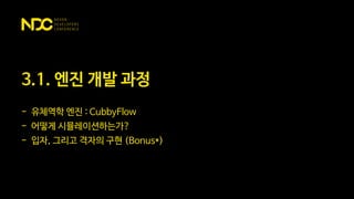3.1. 엔진 개발 과정
- 유체역학 엔진 : CubbyFlow
- 어떻게 시뮬레이션하는가?
- 입자, 그리고 격자의 구현 (Bonus*)
 