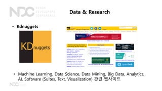 Data & Research
• Kdnuggets
• Machine Learning, Data Science, Data Mining, Big Data, Analytics,
AI. Software (Suites, Text...