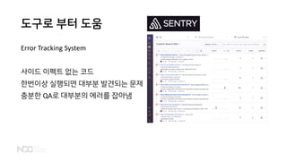 도구로 부터 도움
Error Tracking System
사이드 이펙트 없는 코드
한번이상 실행되면 대부분 발견되는 문제
충분한 QA로 대부분의 에러를 잡아냄
 