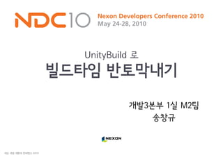 UnityBuild 로
빌드타임 반토막내기
개발3본부 1실 M2팀
송창규
 