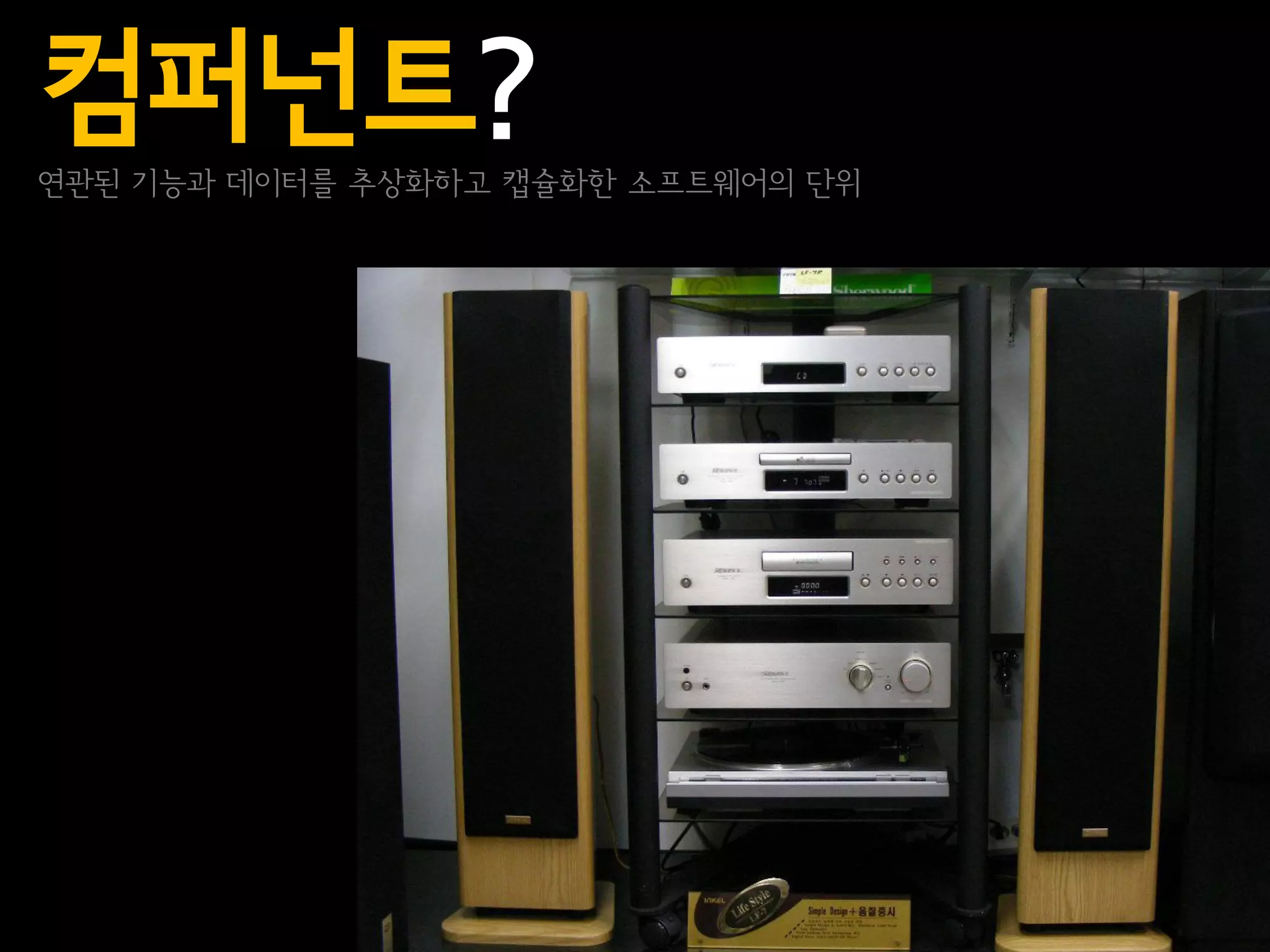 컴퍼넌트?
연관된 기능과 데이터를 추상화하고 캡슐화한 소프트웨어의 단위
 