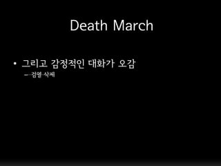 Death March

• 그리고 감정적인 대화가 오감
 – 검열 삭제
 