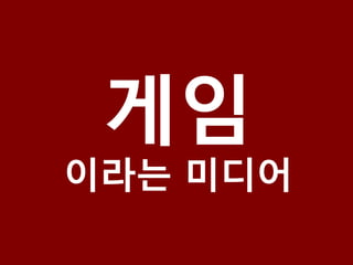 게임
이라는 미디어
 