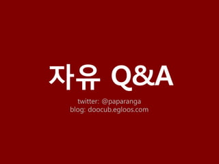 자유 Q&A
   twitter: @paparanga
 blog: doocub.egloos.com
 