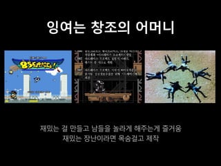 잉여는 창조의 어머니




재밌는 걸 만들고 남들을 놀라게 해주는게 즐거움
    재밌는 장난이라면 목숨걸고 제작
 