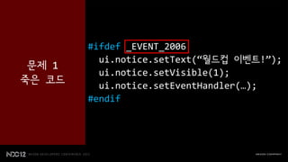#ifdef _EVENT_2006
          ui.notice.setText(“월드컵 이벤트!”);
 문제 1
          ui.notice.setVisible(1);
죽은 코드
          ui.notice.setEventHandler(…);
        #endif
 