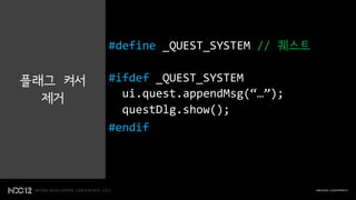 #define _QUEST_SYSTEM // 퀘스트

플래그 켜서   #ifdef _QUEST_SYSTEM
  제거       ui.quest.appendMsg(“…”);
           questDlg.show();
         #endif
 