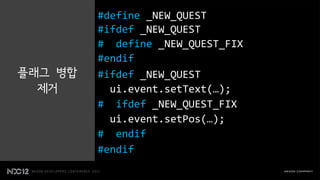 #define _NEW_QUEST
         #ifdef _NEW_QUEST
         # define _NEW_QUEST_FIX
         #endif
플래그 병합   #ifdef _NEW_QUEST
  제거       ui.event.setText(…);
         # ifdef _NEW_QUEST_FIX
           ui.event.setPos(…);
         # endif
         #endif
 