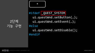 *

        #ifdef _QUEST_SYSTEM
          ui.questWnd.setButton(…);
 2단계      ui.questWnd.setEvent(…);
기능 구현   #else
          ui.questWnd.setDisable();
        #endif
 