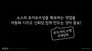 소스의 유지보수성을 확보하는 작업을
자동화 시키고 신뢰성 있게 만드는 것이 중요!
 