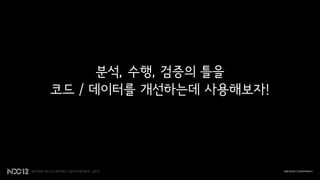 분석, 수행, 검증의 틀을
코드 / 데이터를 개선하는데 사용해보자!
 