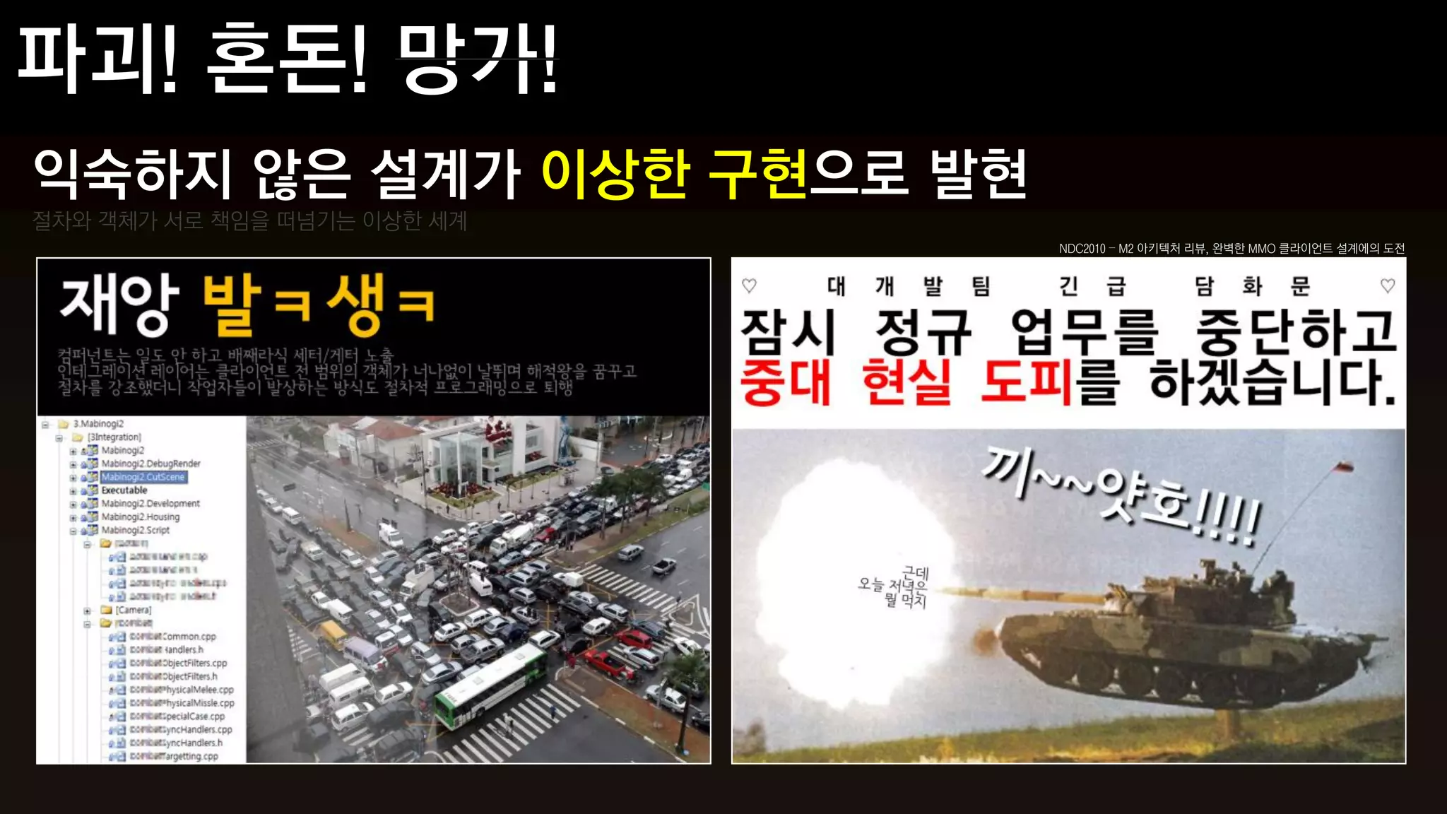 익숙하지 않은 설계가 이상한 구현으로 발현
절차와 객체가 서로 책임을 떠넘기는 이상한 세계
                             NDC2010 – M2 아키텍처 리뷰, 완벽한 MMO 클라이언트 설계에의 도전
 