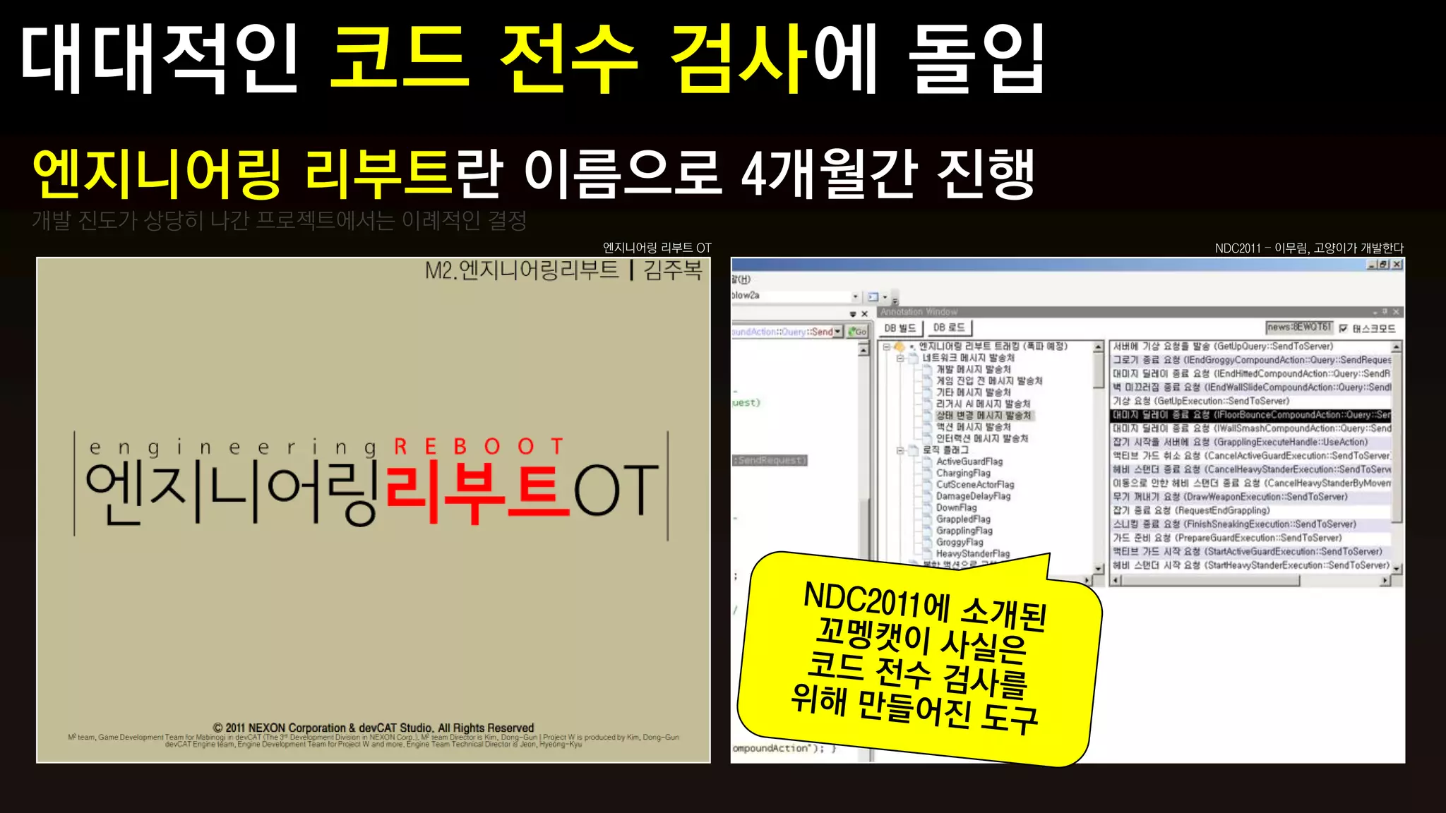 엔지니어링 리부트란 이름으로 4개월간 진행
개발 진도가 상당히 나간 프로젝트에서는 이례적인 결정
                                엔지니어링 리부트 OT   NDC2011 – 이무림, 고양이가 개발한다
 