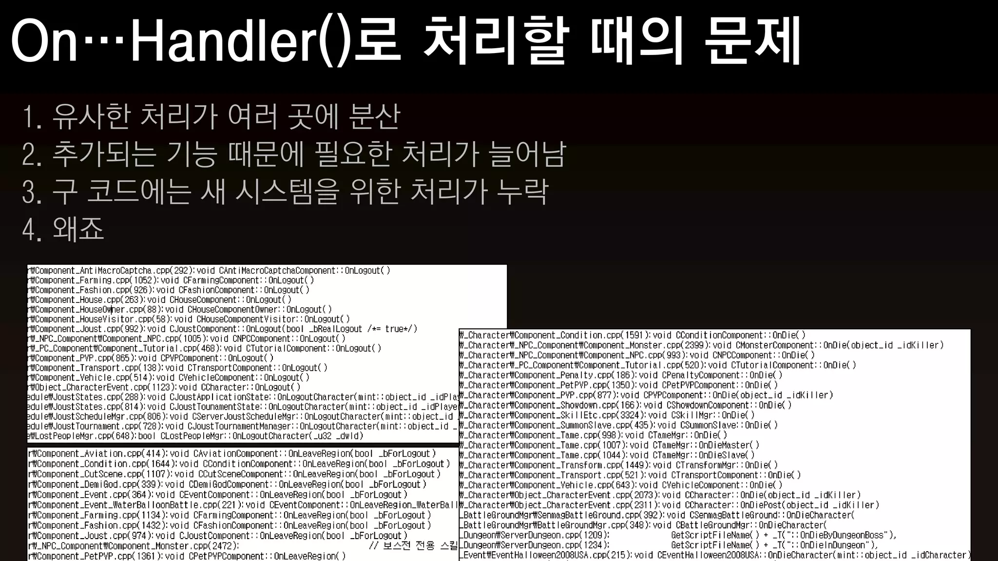 1. 유사한 처리가 여러 곳에 분산
2. 추가되는 기능 때문에 필요한 처리가 늘어남
3. 구 코드에는 새 시스템을 위한 처리가 누락
4. 왜죠
 