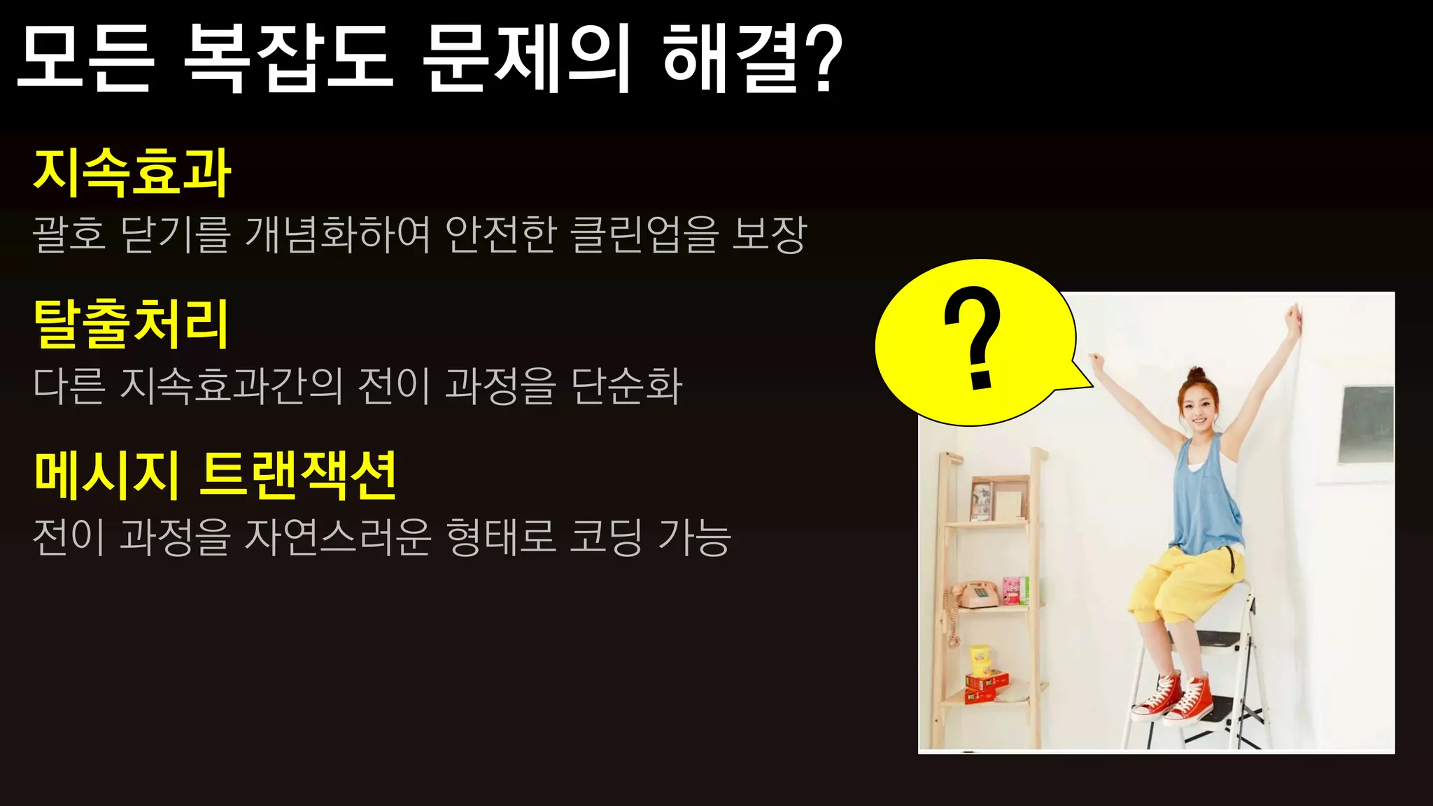 지속효과
괄호 닫기를 개념화하여 안전한 클린업을 보장

탈출처리
다른 지속효과간의 전이 과정을 단순화

메시지 트랜잭션
전이 과정을 자연스러운 형태로 코딩 가능
 