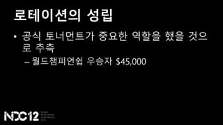 로테이션의 성립
• 공식 토너먼트가 중요한 역할을 했을 것으
로 추측
– 월드챔피언쉽 우승자 $45,000
 
