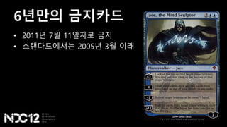 6년만의 금지카드
• 2011년 7월 11일자로 금지
• 스탠다드에서는 2005년 3월 이래
 