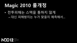 Magic 2010 룰개정
• 전투피해는 스택을 통하지 않게
– 대신 피해방지는 누가 맞을지 예측해서…
 