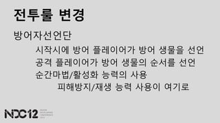 전투룰 변경
방어자선언단
시작시에 방어 플레이어가 방어 생물을 선언
공격 플레이어가 방어 생물의 순서를 선언
순간마법/활성화 능력의 사용
피해방지/재생 능력 사용이 여기로
 