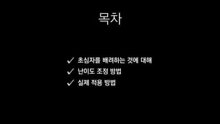 목차
초심자를 배려하는 것에 대해
난이도 조정 방법
실제 적용 방법
 
