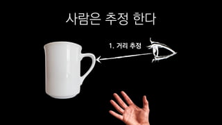 사람은 추정 한다
1. 거리 추정
 