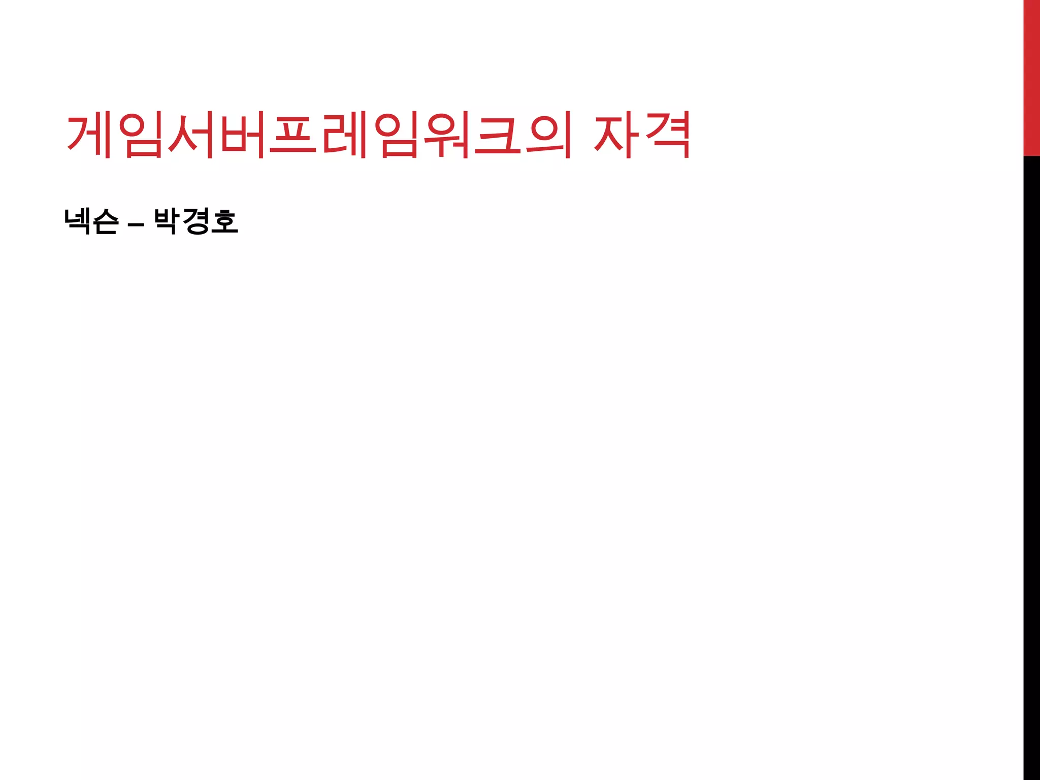 게임서버프레임워크의 자격
넥슨 – 박경호
 