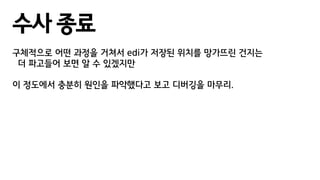 수사 종료
구체적으로 어떤 과정을 거쳐서 edi가 저장된 위치를 망가뜨린 건지는
더 파고들어 보면 알 수 있겠지만
이 정도에서 충분히 원인을 파악했다고 보고 디버깅을 마무리.
 