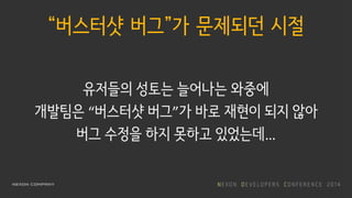 “버스터샷 버그”가 문제되던 시절
유저들의 성토는 늘어나는 와중에
개발팀은 “버스터샷 버그”가 바로 재현이 되지 않아
버그 수정을 하지 못하고 있었는데…
 